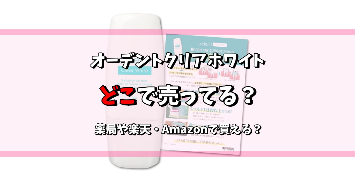 オーデントクリアホワイトはどこで売ってる？薬局や楽天・amazonで買える？ | どこで買う安く買う販売店情報サイト｜BuyWrite MORE