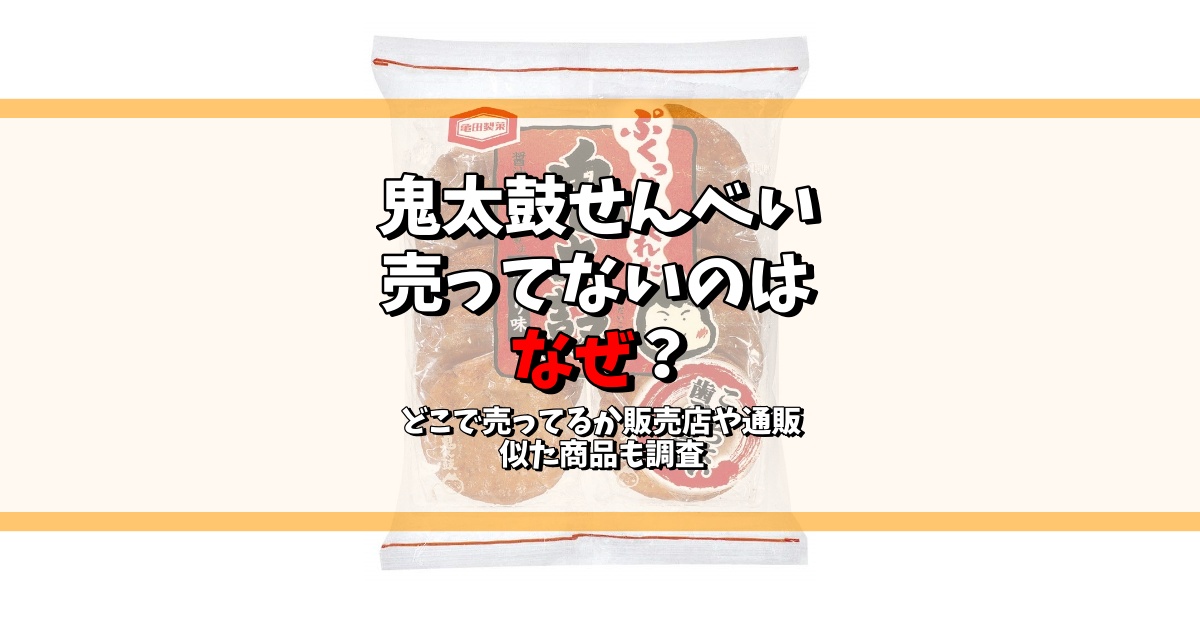 鬼太鼓 せんべい 売ってない なぜ